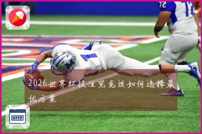 2026世界杯投注究竟该如何选择最优方案